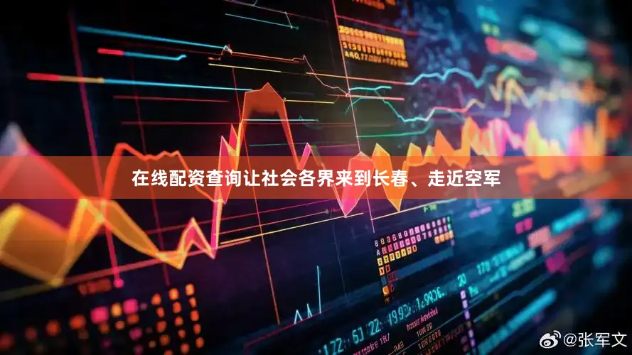 在线配资查询让社会各界来到长春、走近空军