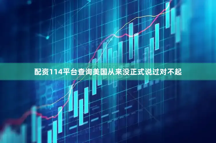 配资114平台查询美国从来没正式说过对不起
