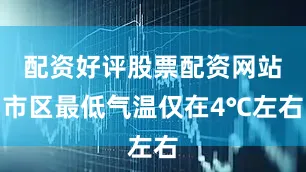 配资好评股票配资网站市区最低气温仅在4℃左右